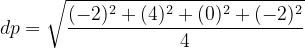 \dpi{120} dp = \sqrt{\frac{(-2)^2 + (4)^2+(0)^2+(-2)^2 }{4}}